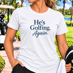 He's Golfing Again T-Shirt